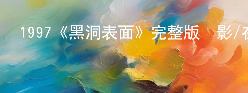 陳先意發布1997《黑洞表面》完整版電影/在線觀看/百度云-美劇天堂